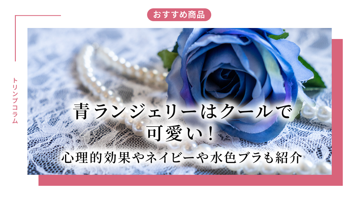 青ランジェリーはクールで可愛い！心理的効果やネイビーや水色ブラも紹介