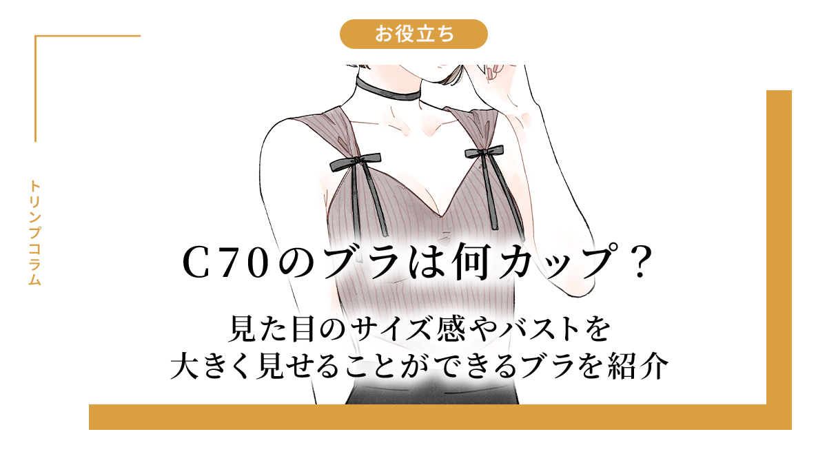 C70のブラは何カップ？見た目のサイズ感やバストを大きく見せられるブラを紹介