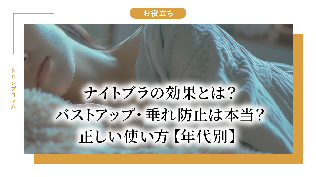 ナイトブラの効果とは？バストアップ・垂れ防止は本当？正しい使い方【年代別】