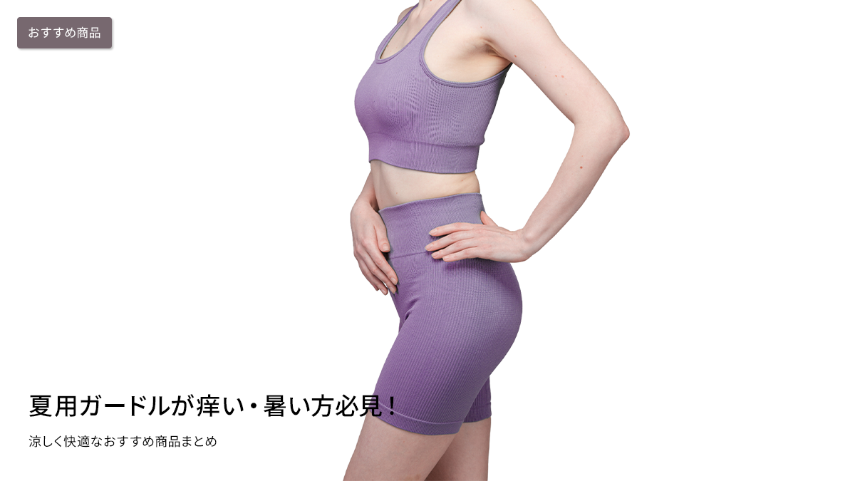 夏用ガードルが痒い・暑い方必見！涼しく快適なおすすめ商品まとめ