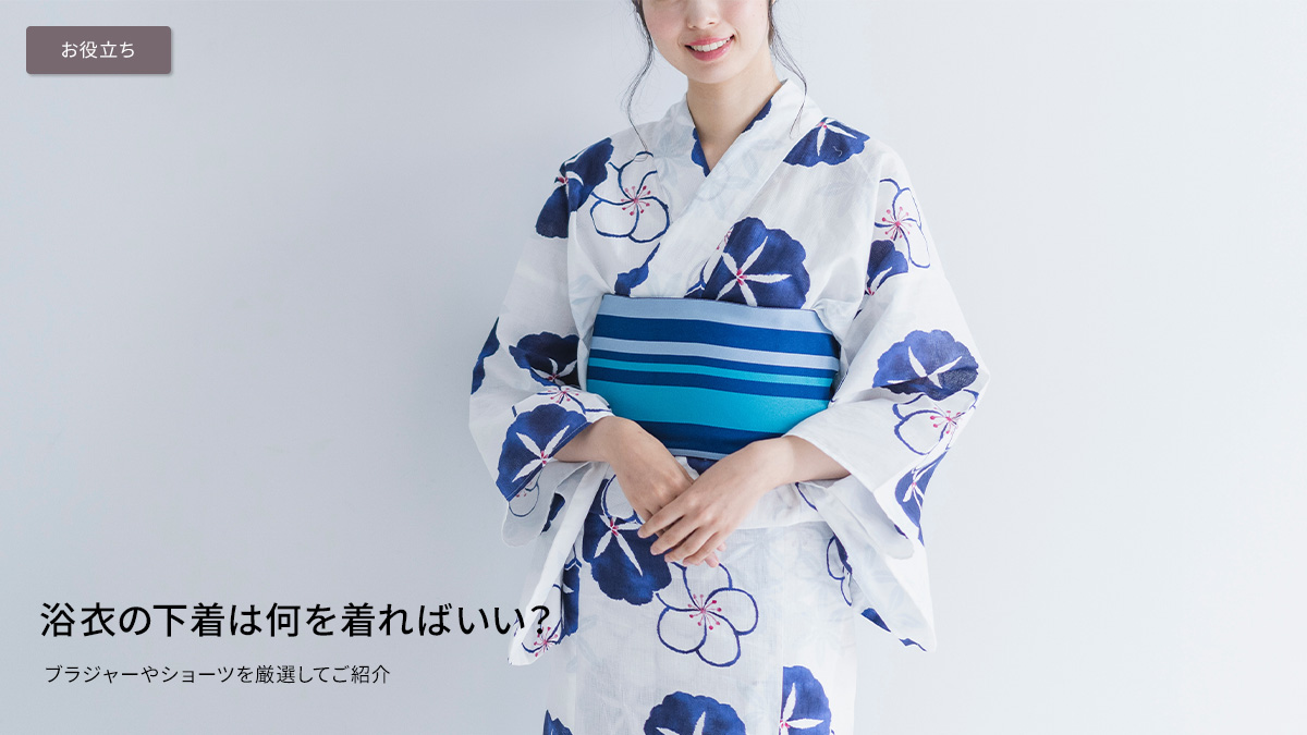 浴衣の下着は何を着ればいい？ブラジャーやショーツを厳選してご紹介